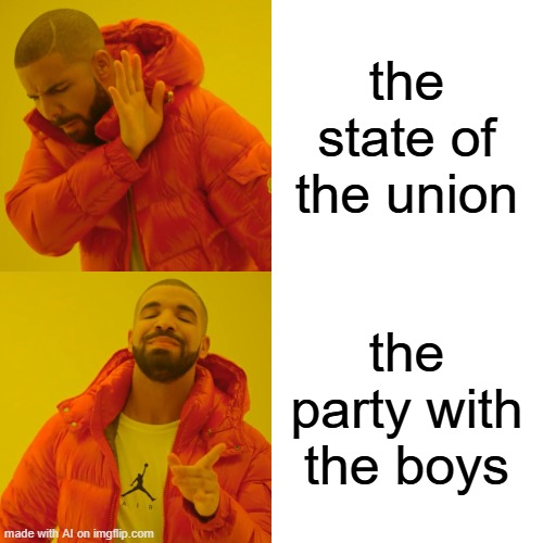 Definitely Party | the state of the union; the party with the boys | image tagged in memes,drake hotline bling | made w/ Imgflip meme maker