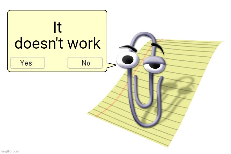 Clippy | It doesn't work | image tagged in clippy | made w/ Imgflip meme maker