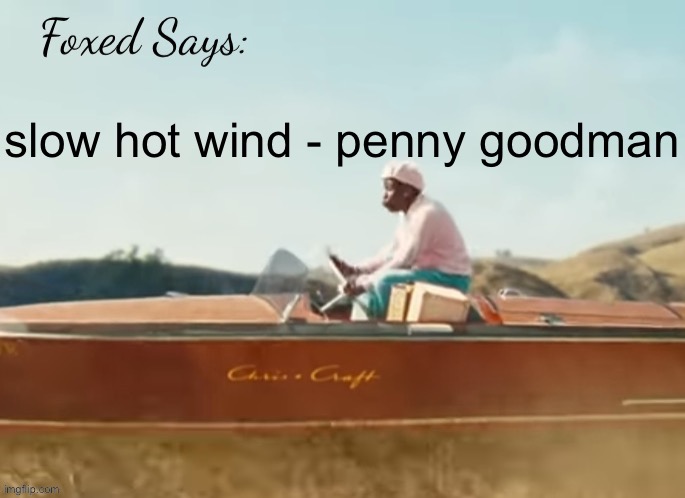 sample for one of the best songs of the 2020s | slow hot wind - penny goodman | image tagged in foxed cmiygl temp | made w/ Imgflip meme maker