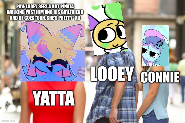 Connie is prob so mad at Looey rn- | POV: LOOEY SEES A HOT PIÑATA WALKING PAST HIM AND HIS GIRLFRIEND AND HE GOES “OOH, SHE’S PRETTY” XD; LOOEY; CONNIE; YATTA | image tagged in memes,distracted boyfriend | made w/ Imgflip meme maker