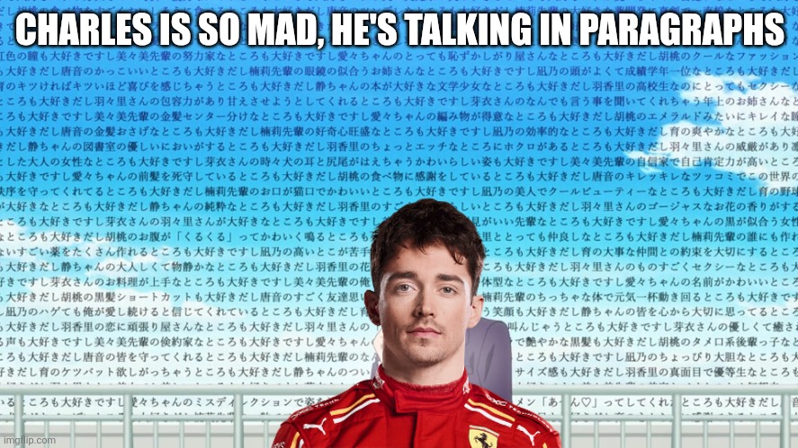 Charles to the engineers at Ferrari | CHARLES IS SO MAD, HE'S TALKING IN PARAGRAPHS | image tagged in 100 girlfriends speech,formula 1 | made w/ Imgflip meme maker