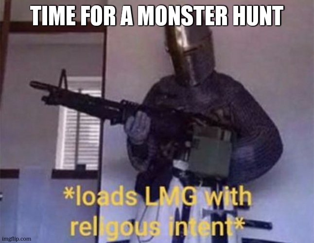 Loads LMG with religious intent | TIME FOR A MONSTER HUNT | image tagged in loads lmg with religious intent | made w/ Imgflip meme maker