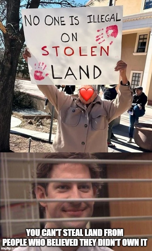Fact Check for All You Columbus Haters | YOU CAN'T STEAL LAND FROM PEOPLE WHO BELIEVED THEY DIDN'T OWN IT | image tagged in jim halpert smirking | made w/ Imgflip meme maker