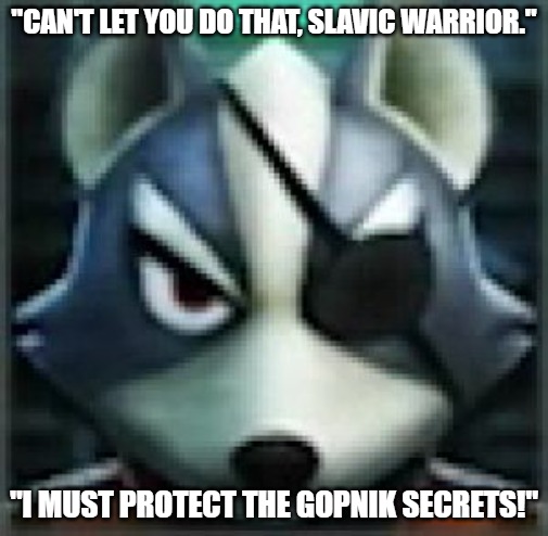 Can't let you do that Starfox | "CAN'T LET YOU DO THAT, SLAVIC WARRIOR."; "I MUST PROTECT THE GOPNIK SECRETS!" | image tagged in can't let you do that starfox,slavic warrior,slavic lives matter | made w/ Imgflip meme maker