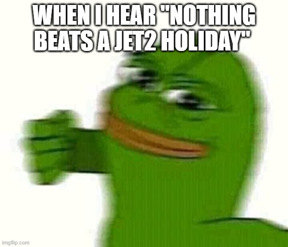 Pepe the frog punching | WHEN I HEAR "NOTHING BEATS A JET2 HOLIDAY" | image tagged in pepe the frog punching,memes,frog,punch,2025 | made w/ Imgflip meme maker