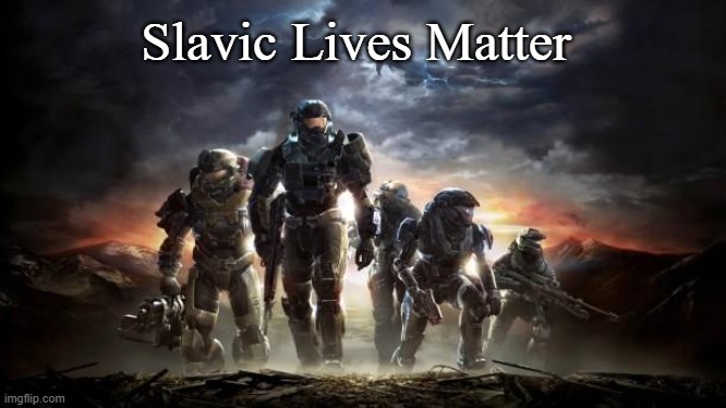 Halo Reach | Slavic Lives Matter | image tagged in halo reach,slavic lives matter | made w/ Imgflip meme maker
