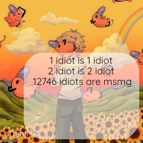 Denji announcement template | 1 idiot is 1 idiot 

2 idiot is 2 idiot 
12746 idiots are msmg | image tagged in denji announcement template | made w/ Imgflip meme maker