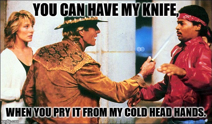This is a knife | YOU CAN HAVE MY KNIFE, WHEN YOU PRY IT FROM MY COLD HEAD HANDS. | image tagged in this is a knife | made w/ Imgflip meme maker