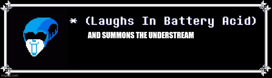 Non-Console Summoning | AND SUMMONS THE UNDERSTREAM | image tagged in laughs in battery acid | made w/ Imgflip meme maker