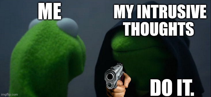 Evil Kermit | ME; MY INTRUSIVE THOUGHTS; DO IT. | image tagged in memes,evil kermit | made w/ Imgflip meme maker