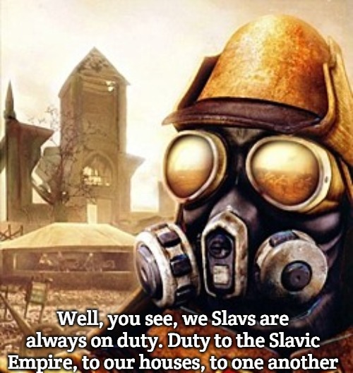 Slavic Iron Storm | Well, you see, we Slavs are always on duty. Duty to the Slavic Empire, to our houses, to one another | image tagged in slavic iron storm,slavs | made w/ Imgflip meme maker