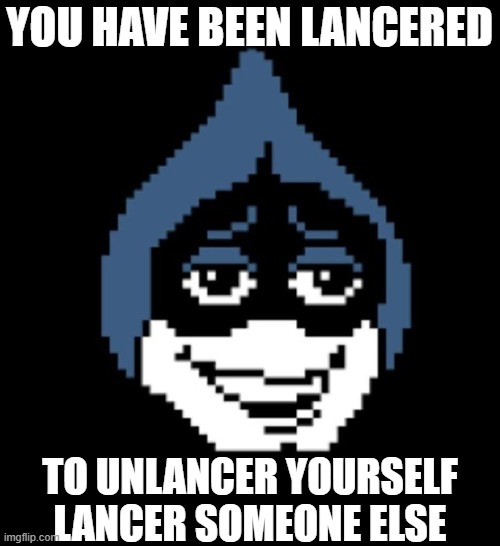 Lancer.jpg | YOU HAVE BEEN LANCERED; TO UNLANCER YOURSELF LANCER SOMEONE ELSE | image tagged in lancer jpg | made w/ Imgflip meme maker