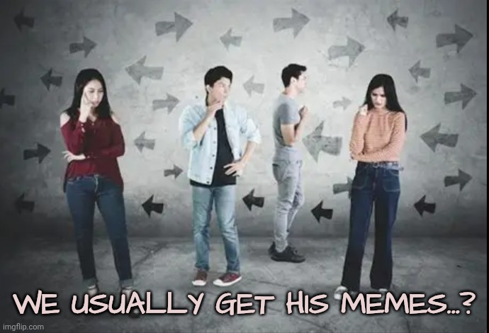 WE USUALLY GET HIS MEMES...? | made w/ Imgflip meme maker