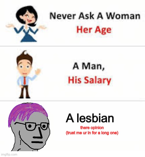 Relax liberals its a joke | A lesbian; there opinion
(trust me ur in for a long one) | image tagged in never ask a woman her age,lgbtq,dark humor,triggered liberal,funny meme | made w/ Imgflip meme maker