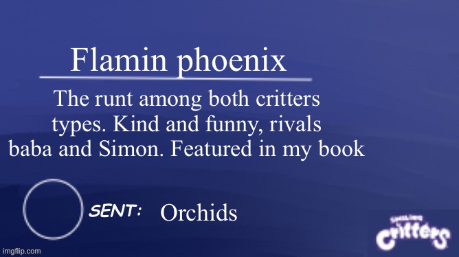 She smol | Flamin phoenix; The runt among both critters types. Kind and funny, rivals baba and Simon. Featured in my book; Orchids | image tagged in smiling critters blank template | made w/ Imgflip meme maker