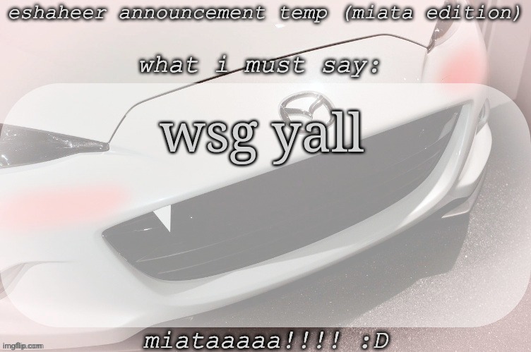 eshaheer announcement temp (miataaa :D) | wsg yall | image tagged in eshaheer announcement temp miataaa d | made w/ Imgflip meme maker