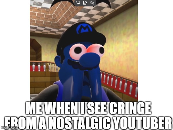 3d | ME WHEN I SEE CRINGE FROM A NOSTALGIC YOUTUBER | image tagged in memes | made w/ Imgflip meme maker
