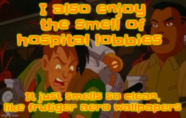 mortified. | I also enjoy the smell of hospital lobbies; It just smells so clean, like frutiger aero wallpapers | image tagged in mortified | made w/ Imgflip meme maker