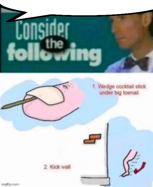 creation 4710 | image tagged in consider the following | made w/ Imgflip meme maker