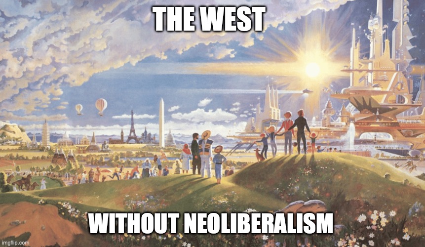 The Western world if it never adopted neoliberalism | THE WEST; WITHOUT NEOLIBERALISM | image tagged in western,economics,good old days,relatable,reality | made w/ Imgflip meme maker