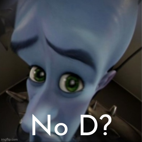 Megamind peeking | No D? | image tagged in megamind peeking | made w/ Imgflip meme maker