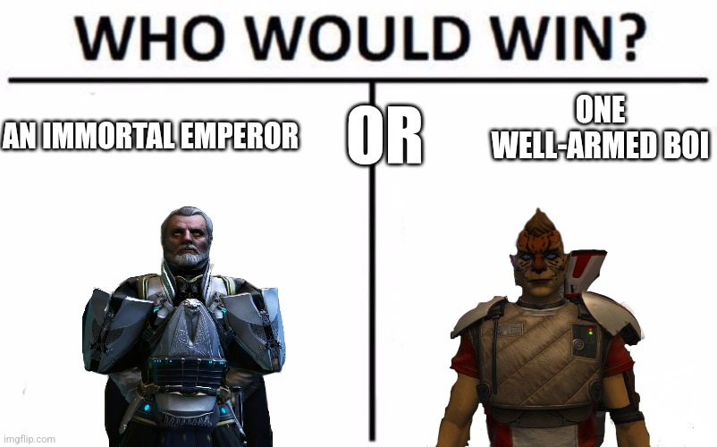 Who Would Win? Meme | ONE WELL-ARMED BOI; OR; AN IMMORTAL EMPEROR | image tagged in memes,who would win | made w/ Imgflip meme maker