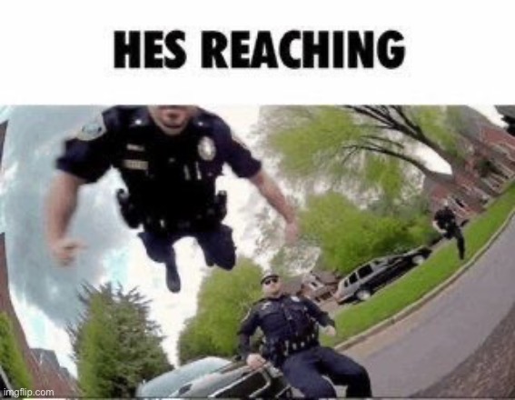 image tagged in hes reaching,he s reaching | made w/ Imgflip meme maker