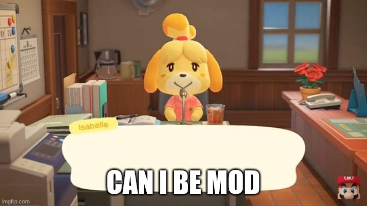 can I? | CAN I BE MOD | image tagged in isabelle animal crossing announcement | made w/ Imgflip meme maker