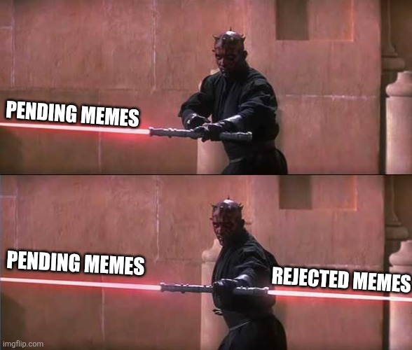 The dark side of the administration of meme groups. | PENDING MEMES; PENDING MEMES; REJECTED MEMES | image tagged in darth maul,funny,memes,niche,funny memes,intelligent life | made w/ Imgflip meme maker
