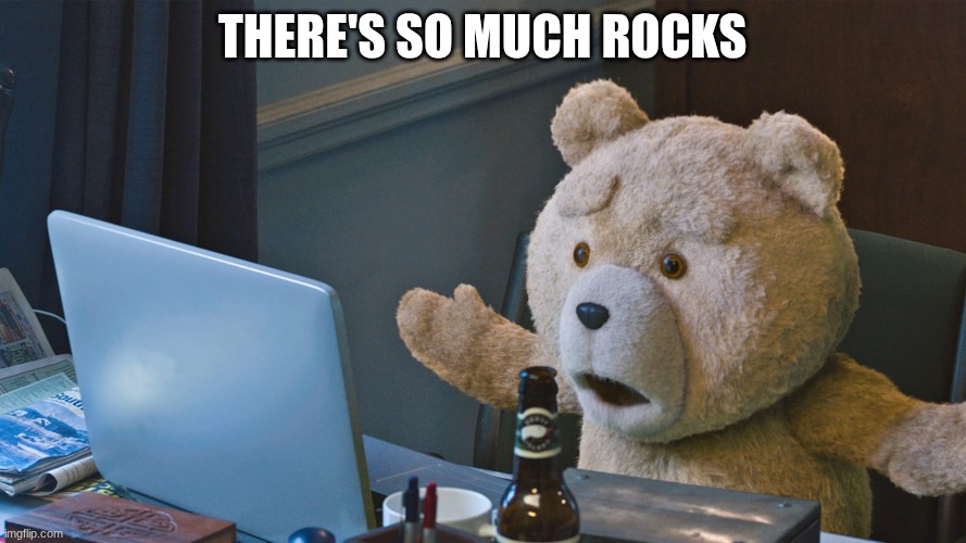 THERE'S SO MUCH ROCKS | image tagged in there s so much x | made w/ Imgflip meme maker