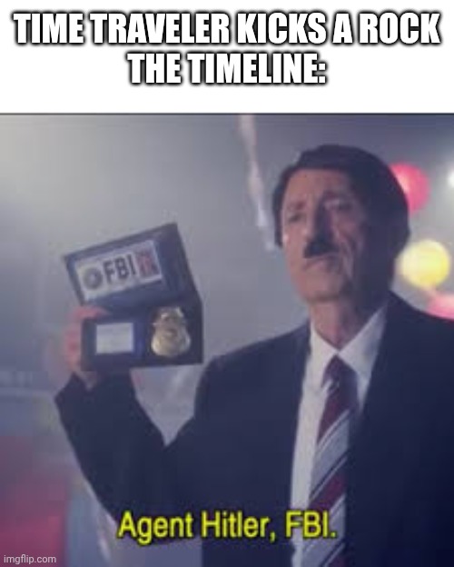 TIME TRAVELER KICKS A ROCK
THE TIMELINE: | image tagged in shitpost,hitler | made w/ Imgflip meme maker