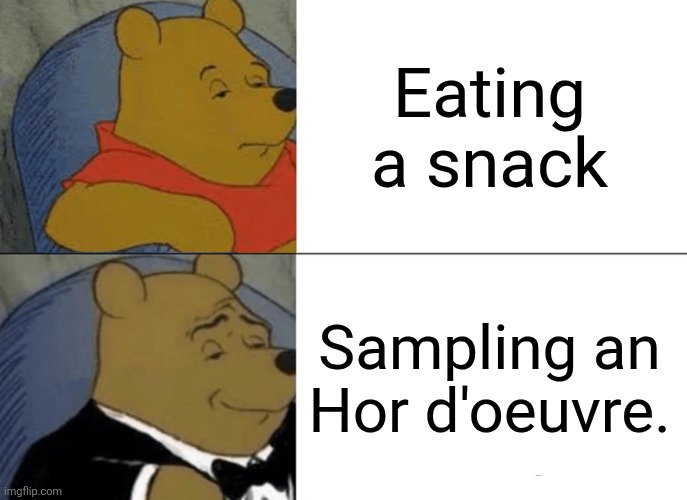 Le snack | Eating a snack; Sampling an Hor d'oeuvre. | image tagged in memes,tuxedo winnie the pooh | made w/ Imgflip meme maker