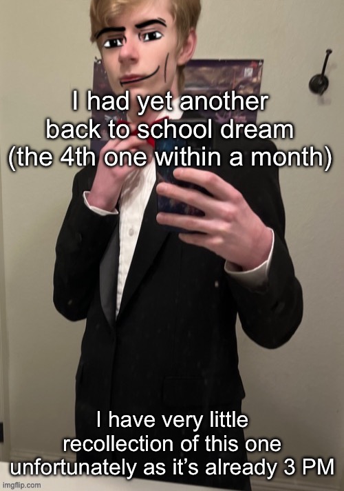Virian man Face 4 | I had yet another back to school dream (the 4th one within a month); I have very little recollection of this one unfortunately as it’s already 3 PM | image tagged in virian man face 4 | made w/ Imgflip meme maker