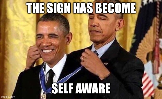Obama self award | THE SIGN HAS BECOME; SELF AWARE | image tagged in obama self award | made w/ Imgflip meme maker