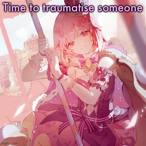 Emu otori | Time to traumatise someone | image tagged in emu otori | made w/ Imgflip meme maker