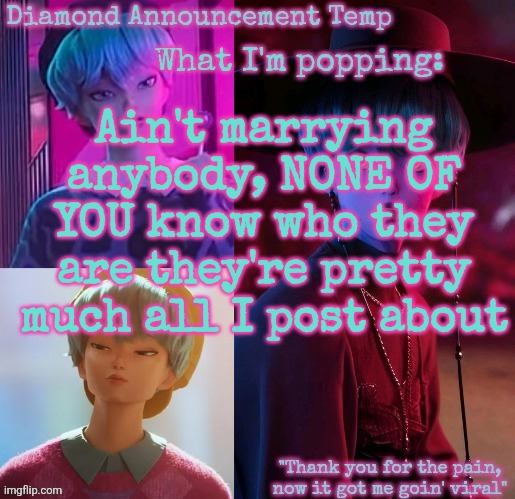 Diamond's Baby Saja Temp | Ain't marrying anybody, NONE OF YOU know who they are they're pretty much all I post about | image tagged in diamond's baby saja temp | made w/ Imgflip meme maker