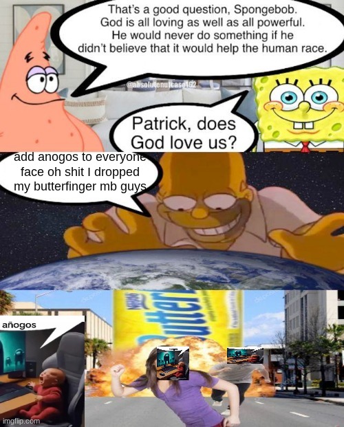Patrick do God love us | add anogos to everyone face oh shit I dropped my butterfinger mb guys | image tagged in patrick do god love us | made w/ Imgflip meme maker