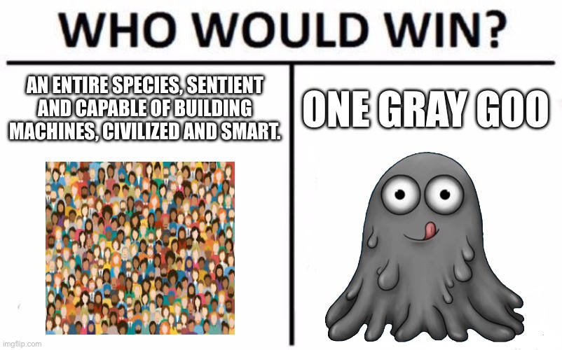 Only Tasty Planet fans Understand | AN ENTIRE SPECIES, SENTIENT AND CAPABLE OF BUILDING MACHINES, CIVILIZED AND SMART. ONE GRAY TOO | image tagged in memes,who would win | made w/ Imgflip meme maker