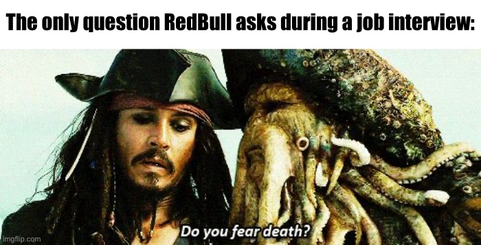 If no, hired | The only question RedBull asks during a job interview: | image tagged in do you fear death | made w/ Imgflip meme maker