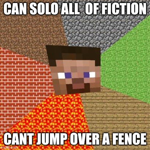 Minecraft Steve | CAN SOLO ALL  OF FICTION; CANT JUMP OVER A FENCE | image tagged in minecraft steve | made w/ Imgflip meme maker