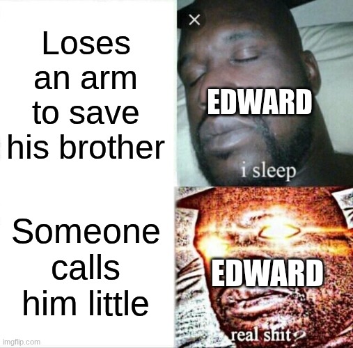 Sleeping Shaq | Loses an arm to save his brother; EDWARD; Someone calls him little; EDWARD | image tagged in memes,sleeping shaq | made w/ Imgflip meme maker