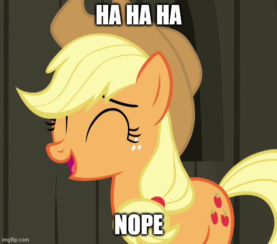 Applejack laughing | HA HA HA NOPE | image tagged in applejack laughing | made w/ Imgflip meme maker