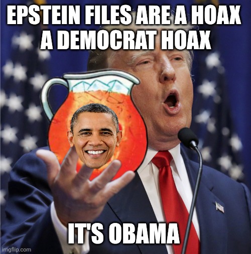Trump - c'mon drink the kool aid | EPSTEIN FILES ARE A HOAX 
A DEMOCRAT HOAX IT'S OBAMA | image tagged in trump - c'mon drink the kool aid | made w/ Imgflip meme maker