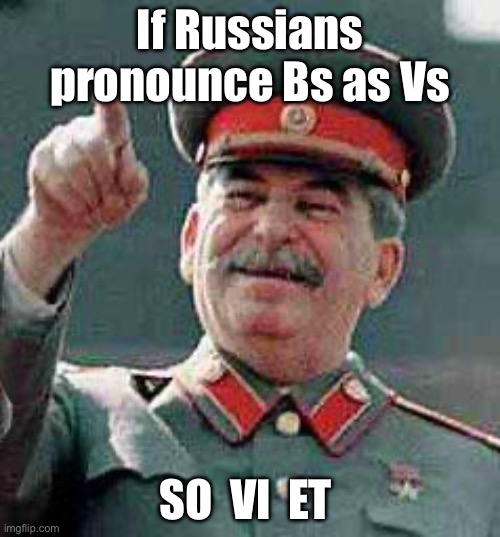 USSRoll | If Russians pronounce Bs as Vs; SO  VI  ET | image tagged in stalin says,eyeroll,soviet,so be it | made w/ Imgflip meme maker