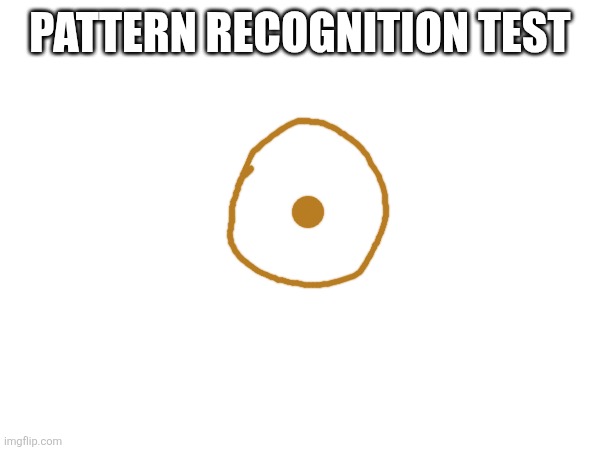 PATTERN RECOGNITION TEST | made w/ Imgflip meme maker