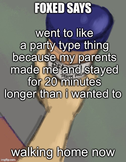 also chopped af | went to like a party type thing because my parents made me and stayed for 20 minutes longer than i wanted to; walking home now | image tagged in foxed temp thanks disco | made w/ Imgflip meme maker