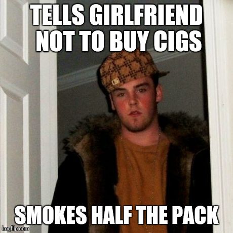 Scumbag Steve Meme | TELLS GIRLFRIEND NOT TO BUY CIGS SMOKES HALF THE PACK | image tagged in memes,scumbag steve | made w/ Imgflip meme maker