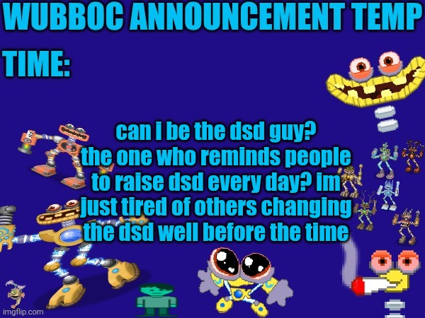 people could make memes abt the dsd, but not update it | can i be the dsd guy? the one who reminds people to raise dsd every day? im just tired of others changing the dsd well before the time | image tagged in wubboc announcement temp | made w/ Imgflip meme maker