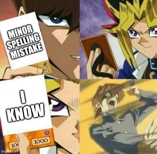 Yu Gi Oh | MINOR SPELLING MISTAKE I KNOW | image tagged in yu gi oh | made w/ Imgflip meme maker