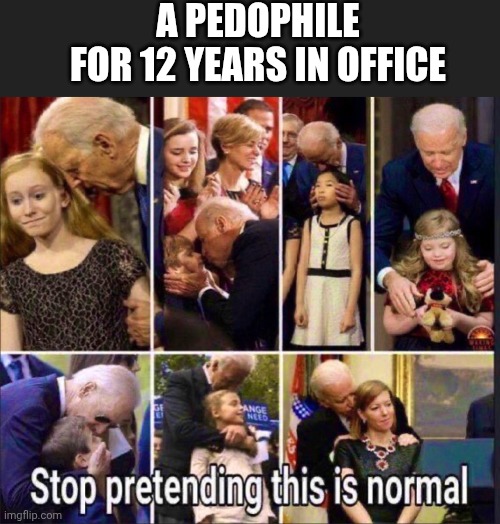 A PEDOPHILE
FOR 12 YEARS IN OFFICE | made w/ Imgflip meme maker